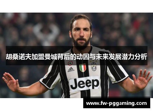 胡桑诺夫加盟曼城背后的动因与未来发展潜力分析 胡桑诺夫加盟曼城背后的动因与未来发展潜力分析