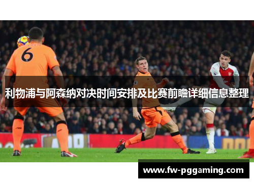 利物浦与阿森纳对决时间安排及比赛前瞻详细信息整理