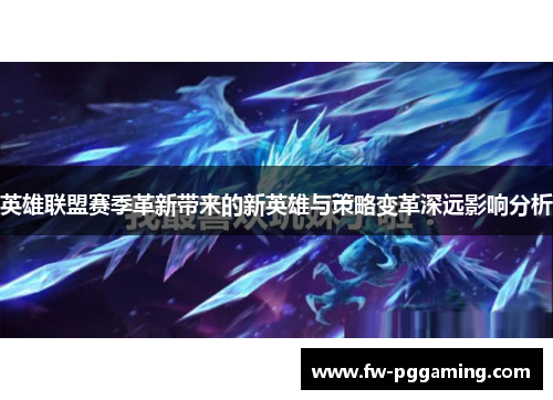 英雄联盟赛季革新带来的新英雄与策略变革深远影响分析