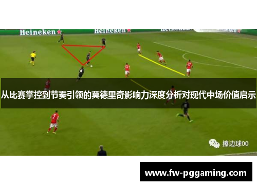 从比赛掌控到节奏引领的莫德里奇影响力深度分析对现代中场价值启示 从比赛掌控到节奏引领的莫德里奇影响力深度分析对现代中场价值启示