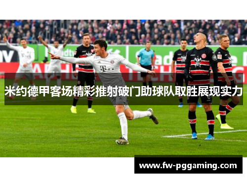 米约德甲客场精彩推射破门助球队取胜展现实力 米约德甲客场精彩推射破门助球队取胜展现实力